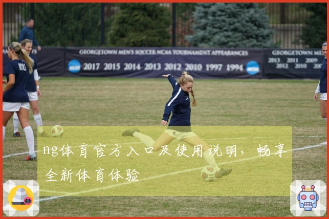 ng体育官方入口及使用说明，畅享全新体育体验