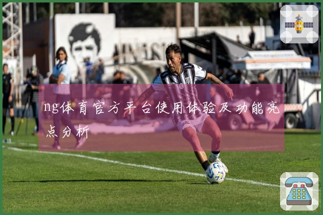 ng体育官方平台使用体验及功能亮点分析