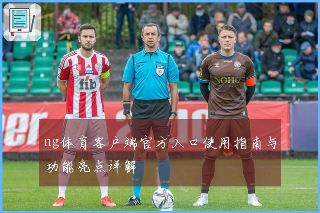 ng体育客户端官方入口使用指南与功能亮点详解